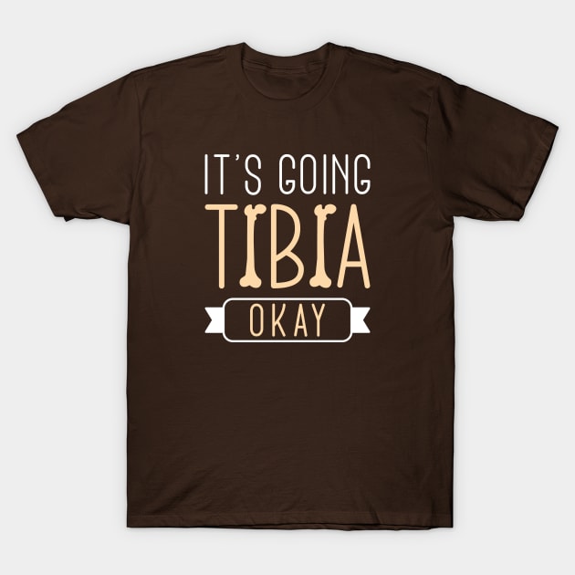 It’s Going Tibia Okay T-Shirt by LuckyFoxDesigns